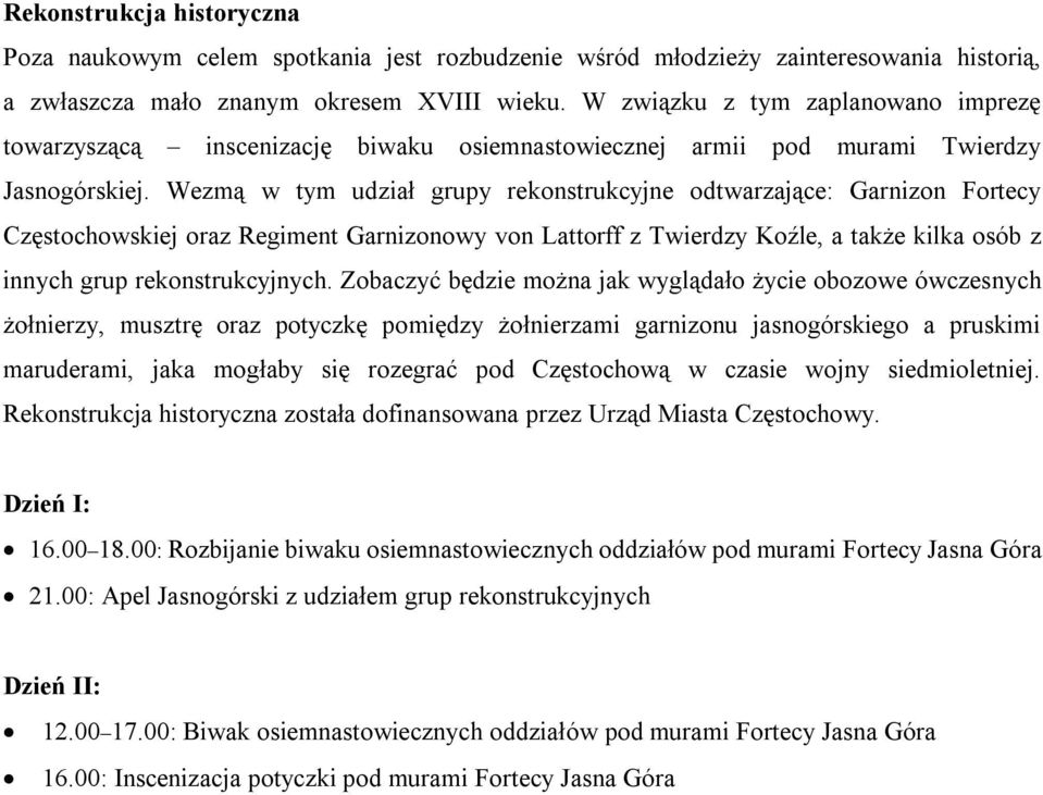 Wezmą w tym udział grupy rekonstrukcyjne odtwarzające: Garnizon Fortecy Częstochowskiej oraz Regiment Garnizonowy von Lattorff z Twierdzy Koźle, a także kilka osób z innych grup rekonstrukcyjnych.