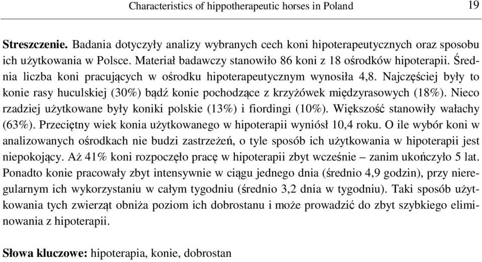 Najczęściej były to konie rasy huculskiej (%) bądź konie pochodzące z krzyżówek międzyrasowych (18%). Nieco rzadziej użytkowane były koniki polskie (13%) i fiordingi (%).