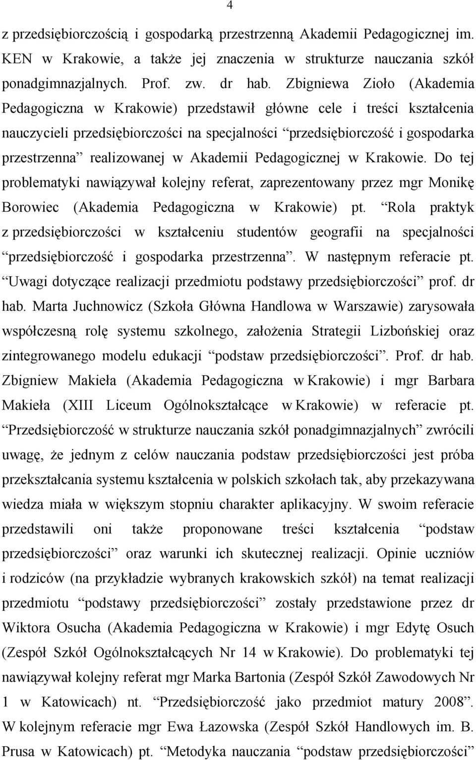 w Akademii Pedagogicznej w Krakowie. Do tej problematyki nawiązywał kolejny referat, zaprezentowany przez mgr Monikę Borowiec (Akademia Pedagogiczna w Krakowie) pt.