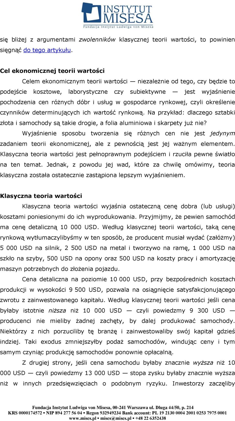 i usług w gospodarce rynkowej, czyli określenie czynników determinujących ich wartość rynkową. Na przykład: dlaczego sztabki złota i samochody są takie drogie, a folia aluminiowa i skarpety już nie?