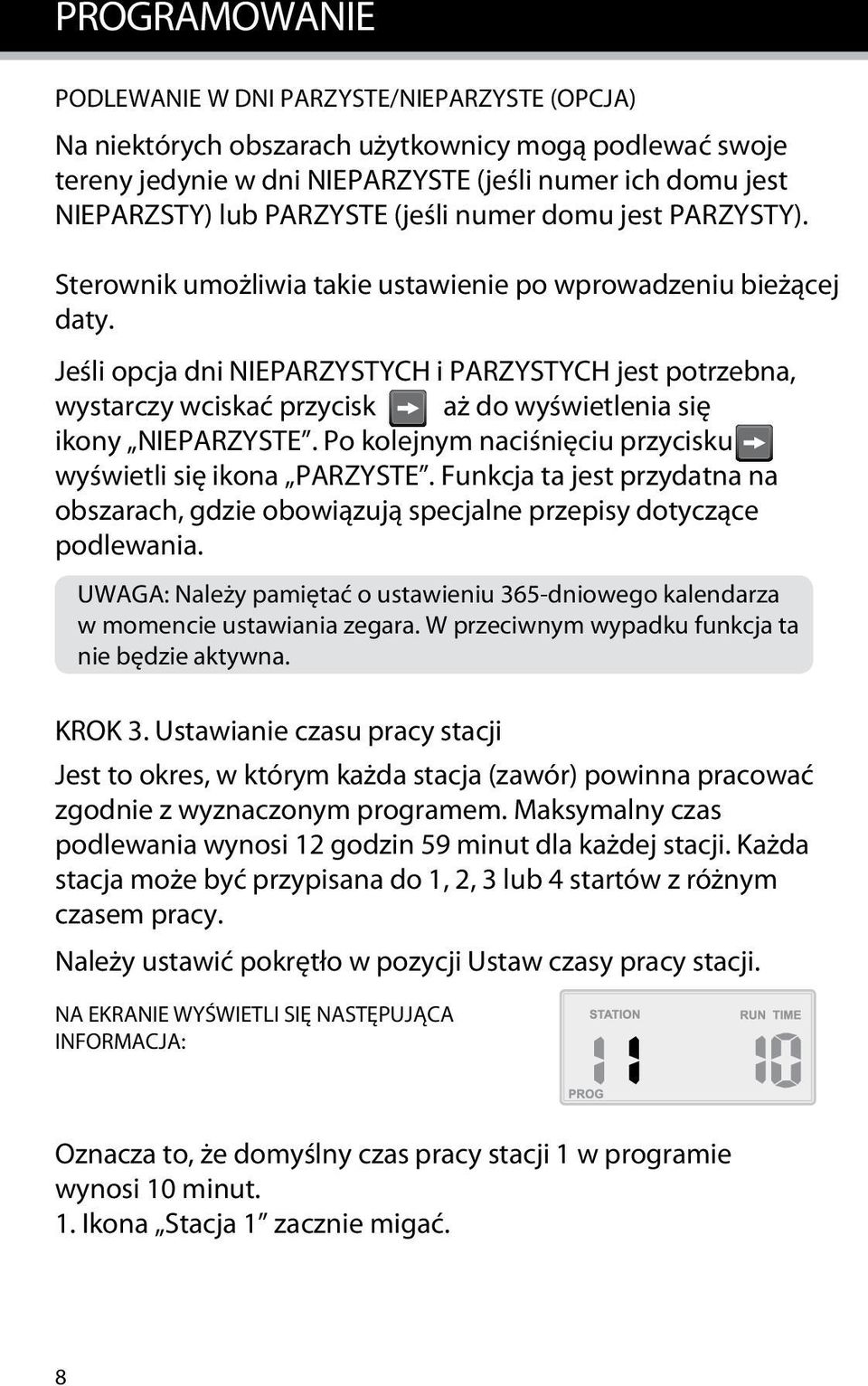 Jeśli opcja dni NIEPARZYSTYCH i PARZYSTYCH jest potrzebna, wystarczy wciskać przycisk aż do wyświetlenia się ikony NIEPARZYSTE. Po kolejnym naciśnięciu przycisku wyświetli się ikona PARZYSTE.