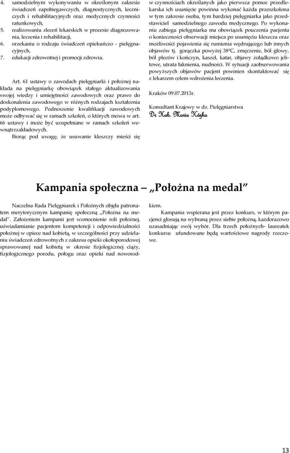 61 ustawy o zawodach pielęgniarki i położnej nakłada na pielęgniarkę obowiązek stałego aktualizowania swojej wiedzy i umiejętności zawodowych oraz prawo do doskonalenia zawodowego w różnych rodzajach