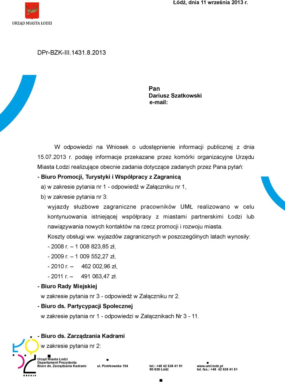 podaję informacje przekazane przez komórki organizacyjne Urzędu Miasta Łodzi realizujące obecnie zadania dotyczące zadanych przez Pana pytań: - Biuro Promocji, Turystyki i Współpracy z Zagranicą a) w