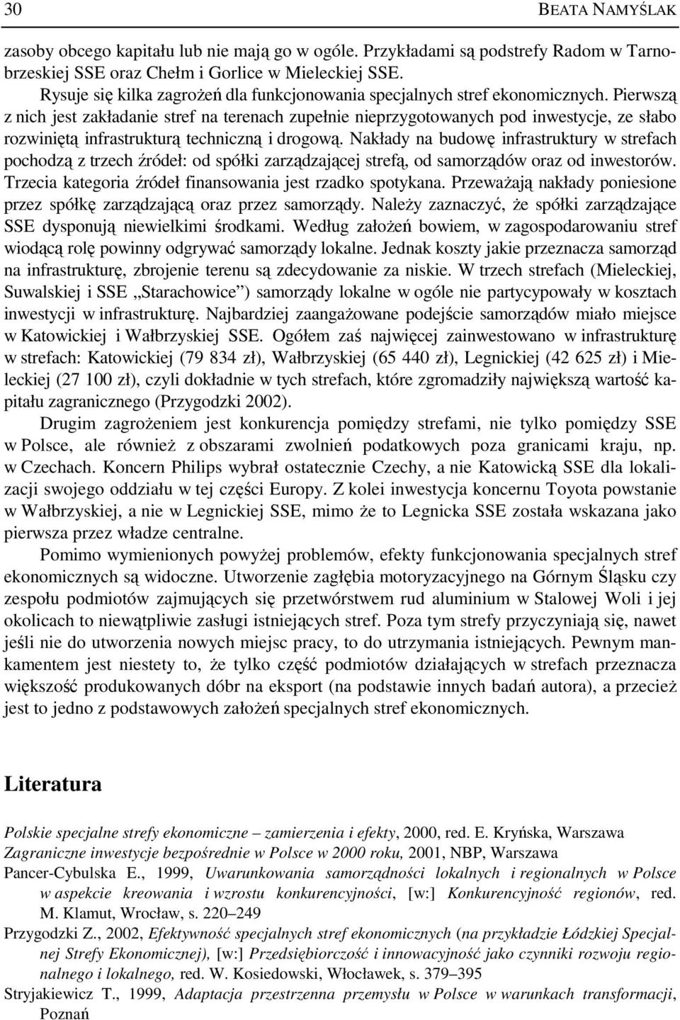 Pierwszą z nich jest zakładanie stref na terenach zupełnie nieprzygotowanych pod inwestycje, ze słabo rozwiniętą infrastrukturą techniczną i drogową.