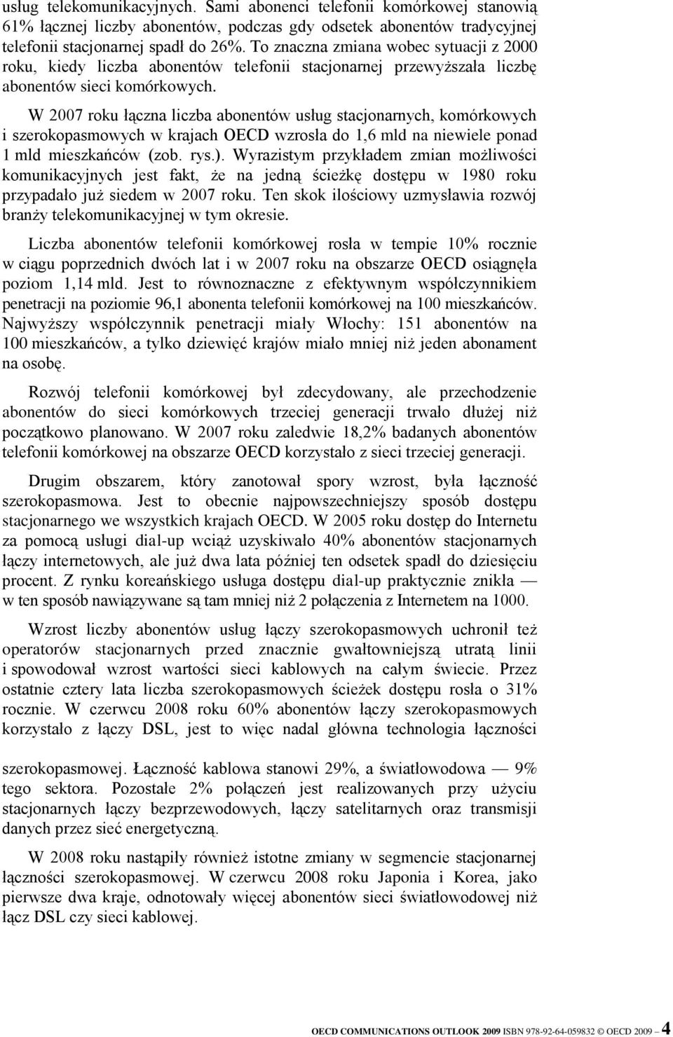 W 2007 roku łączna liczba abonentów usług stacjonarnych, komórkowych i szerokopasmowych w krajach OECD wzrosła do 1,6 mld na niewiele ponad 1 mld mieszkańców (zob. rys.).