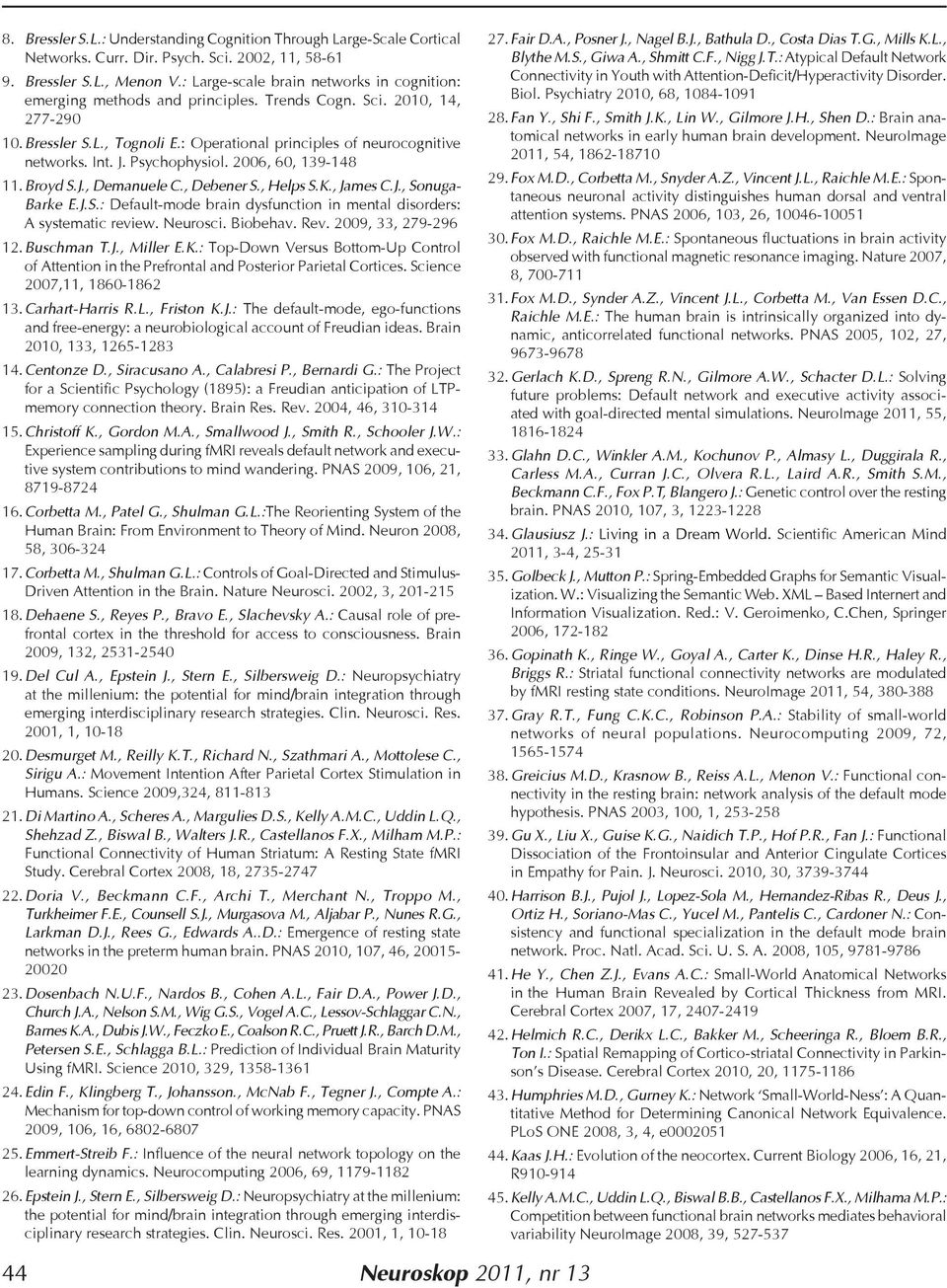 J. Psychophysiol. 2006, 60, 139-148 11. Broyd S.J., Demanuele C., Debener S., Helps S.K., James C.J., Sonuga- Barke E.J.S.: Default-mode brain dysfunction in mental disorders: A systematic review.