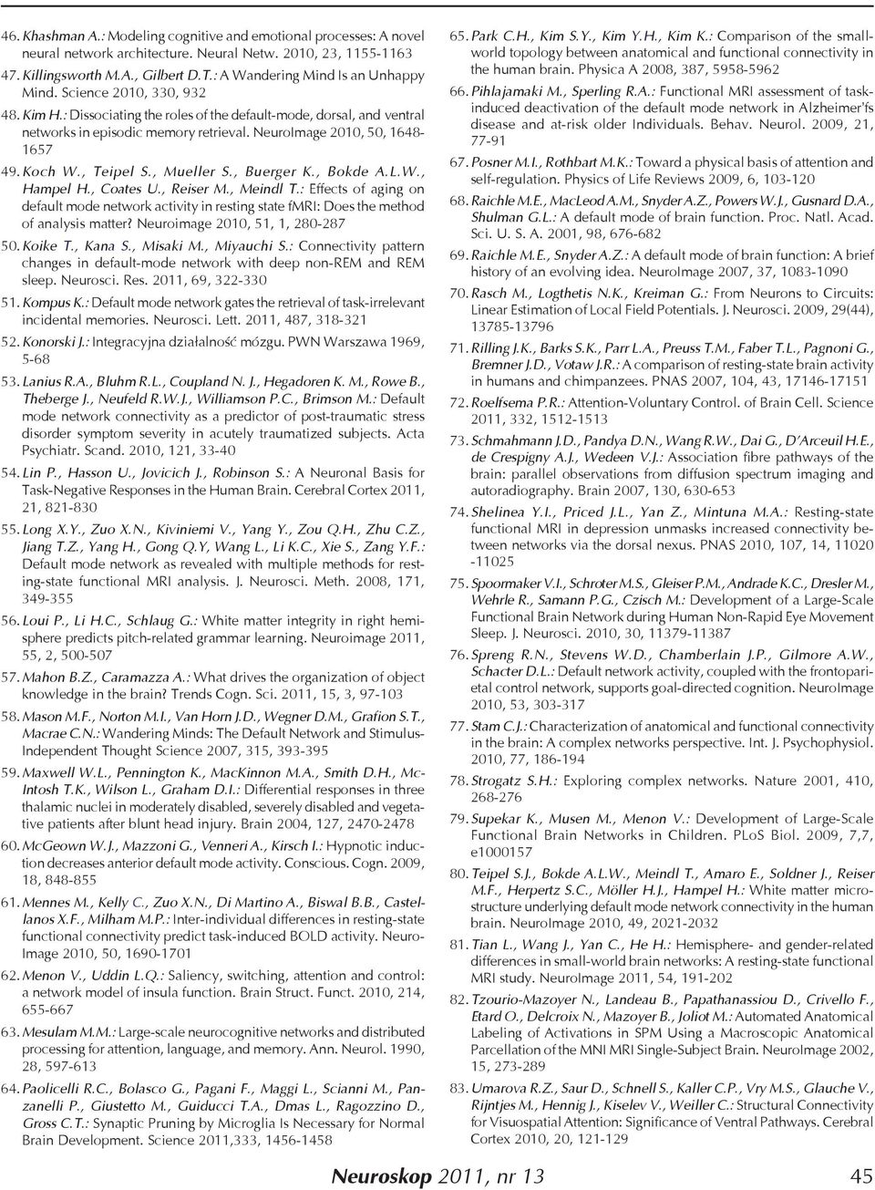 NeuroImage 2010, 50, 1648-1657 49. Koch W., Teipel S., Mueller S., Buerger K., Bokde A.L.W., Hampel H., Coates U., Reiser M., Meindl T.