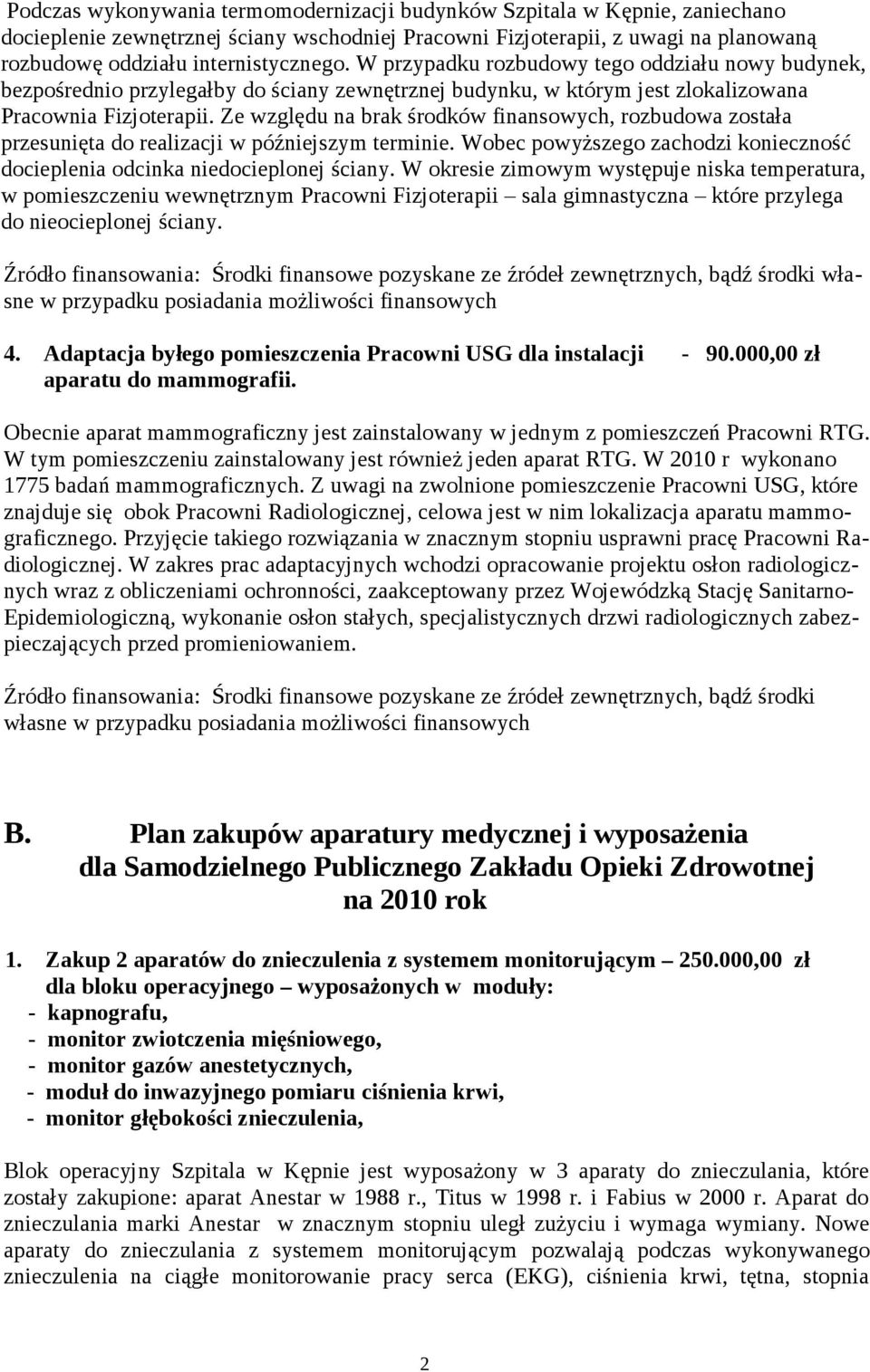 Ze względu na brak środków finansowych, rozbudowa została przesunięta do realizacji w późniejszym terminie. Wobec powyższego zachodzi konieczność docieplenia odcinka niedocieplonej ściany.