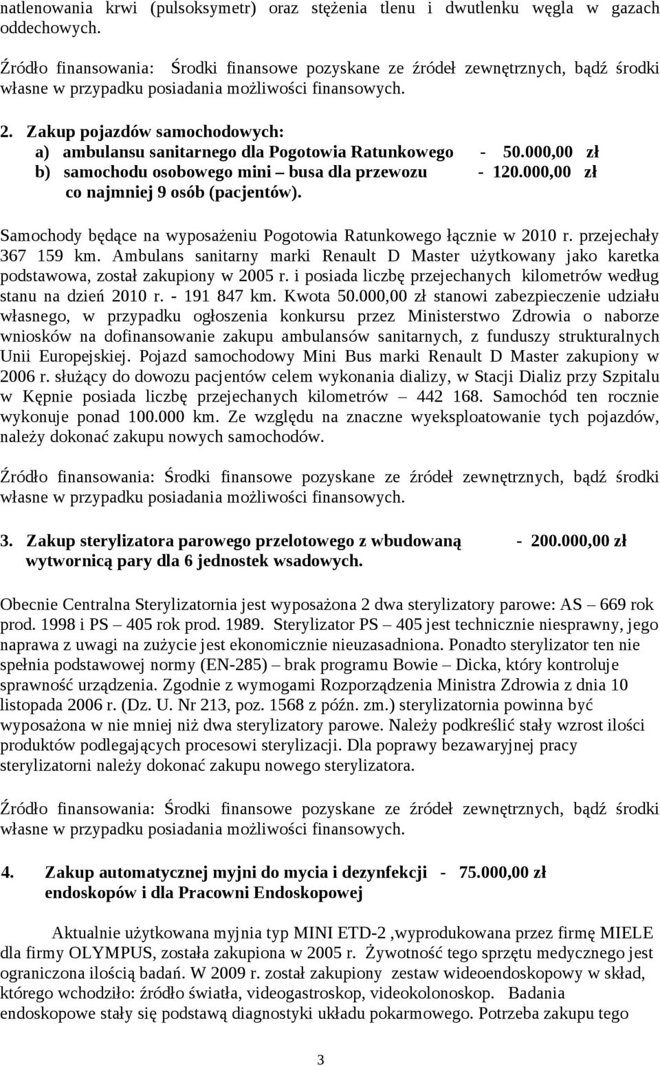 Ambulans sanitarny marki Renault D Master użytkowany jako karetka podstawowa, został zakupiony w 2005 r. i posiada liczbę przejechanych kilometrów według stanu na dzień 2010 r. - 191 847 km. Kwota 50.