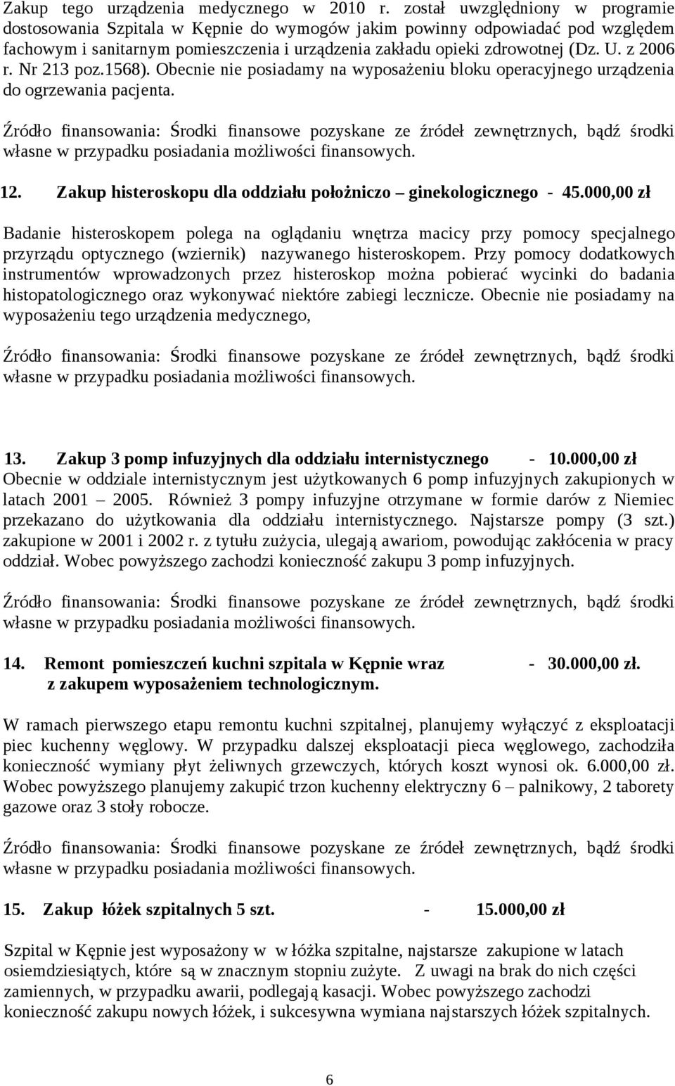 z 2006 r. Nr 213 poz.1568). Obecnie nie posiadamy na wyposażeniu bloku operacyjnego urządzenia do ogrzewania pacjenta. 12. Zakup histeroskopu dla oddziału położniczo ginekologicznego - 45.