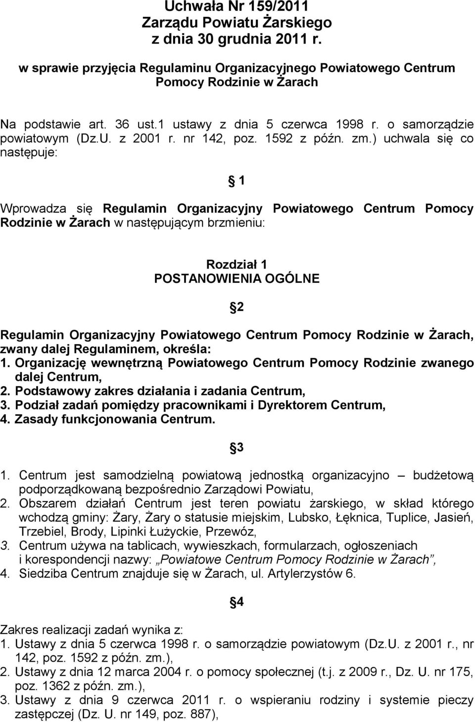 ) uchwala się co następuje: 1 Wprowadza się Regulamin Organizacyjny Powiatowego Centrum Pomocy Rodzinie w Żarach w następującym brzmieniu: Rozdział 1 POSTANOWIENIA OGÓLNE 2 Regulamin Organizacyjny