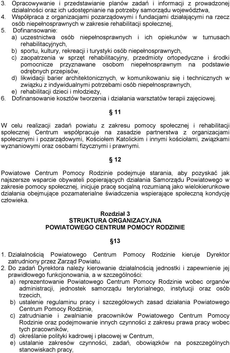 Dofinansowanie: a) uczestnictwa osób niepełnosprawnych i ich opiekunów w turnusach rehabilitacyjnych, b) sportu, kultury, rekreacji i turystyki osób niepełnosprawnych, c) zaopatrzenia w sprzęt