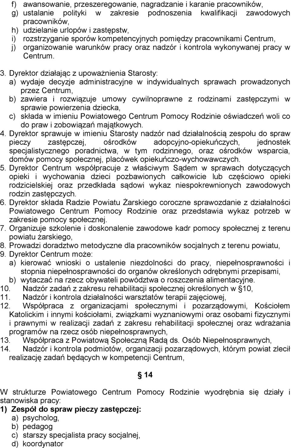 Dyrektor działając z upoważnienia Starosty: a) wydaje decyzje administracyjne w indywidualnych sprawach prowadzonych przez Centrum, b) zawiera i rozwiązuje umowy cywilnoprawne z rodzinami zastępczymi