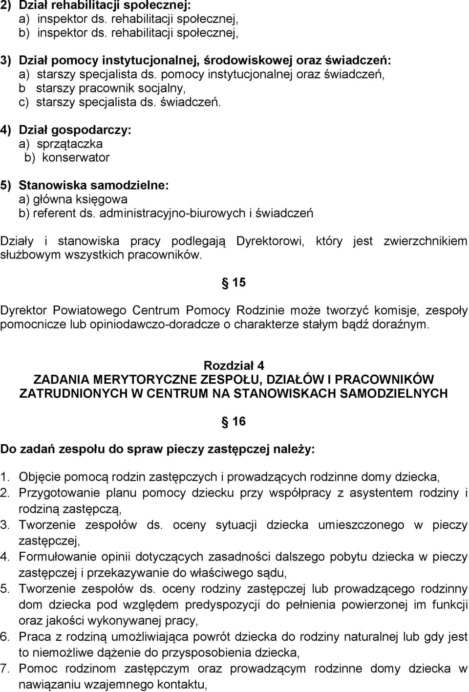 pomocy instytucjonalnej oraz świadczeń, b starszy pracownik socjalny, c) starszy specjalista ds. świadczeń. 4) Dział gospodarczy: a) sprzątaczka b) konserwator 5) Stanowiska samodzielne: a) główna księgowa b) referent ds.