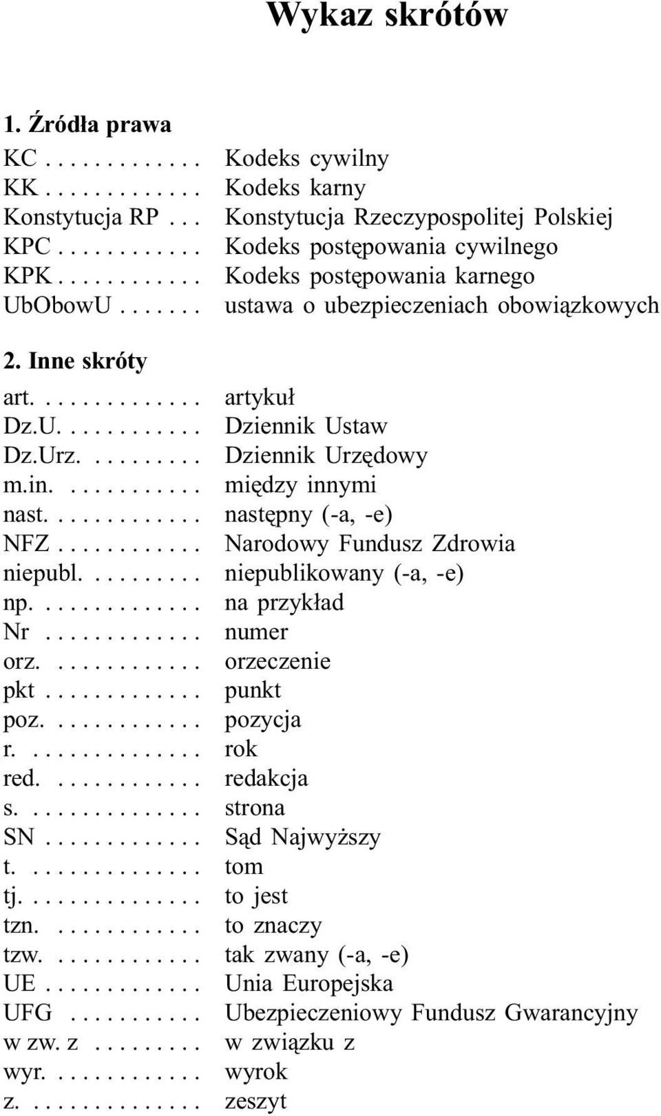 ... artyku³ Dz.U.... Dziennik Ustaw Dz.Urz.... Dziennik Urzêdowy m.in.... miêdzy innymi nast.... nastêpny (-a, -e) NFZ... Narodowy Fundusz Zdrowia niepubl.... niepublikowany (-a, -e) np.