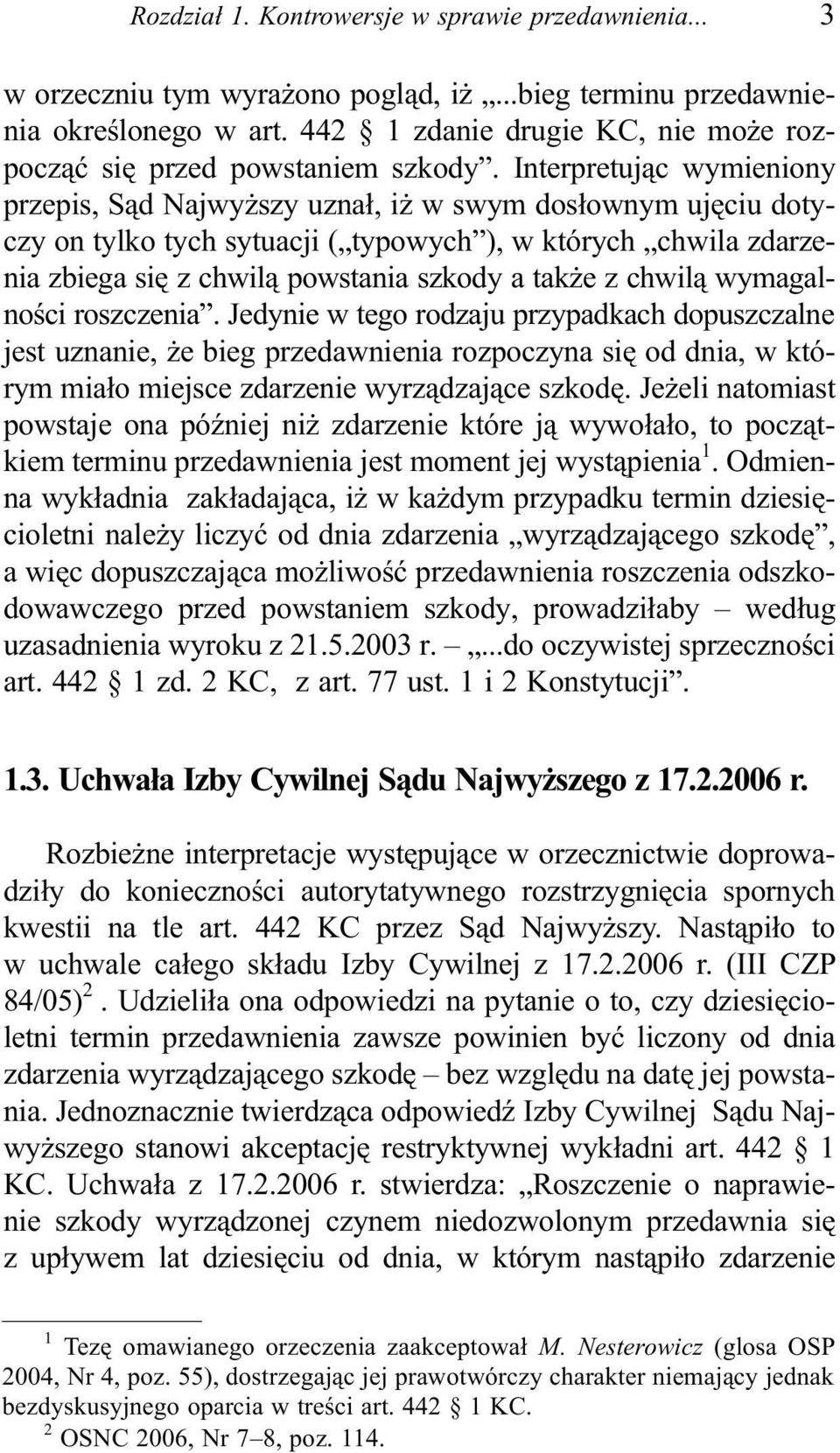 Interpretuj¹c wymieniony przepis, S¹d Najwy szy uzna³, i w swym dos³ownym ujêciu dotyczy on tylko tych sytuacji ( typowych ), w których chwila zdarzenia zbiega siê z chwil¹ powstania szkody a tak e z