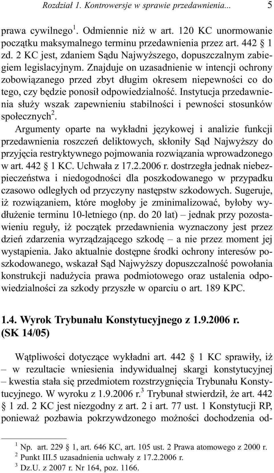 Znajduje on uzasadnienie w intencji ochrony zobowi¹zanego przed zbyt d³ugim okresem niepewnoœci co do tego, czy bêdzie ponosi³ odpowiedzialnoœæ.