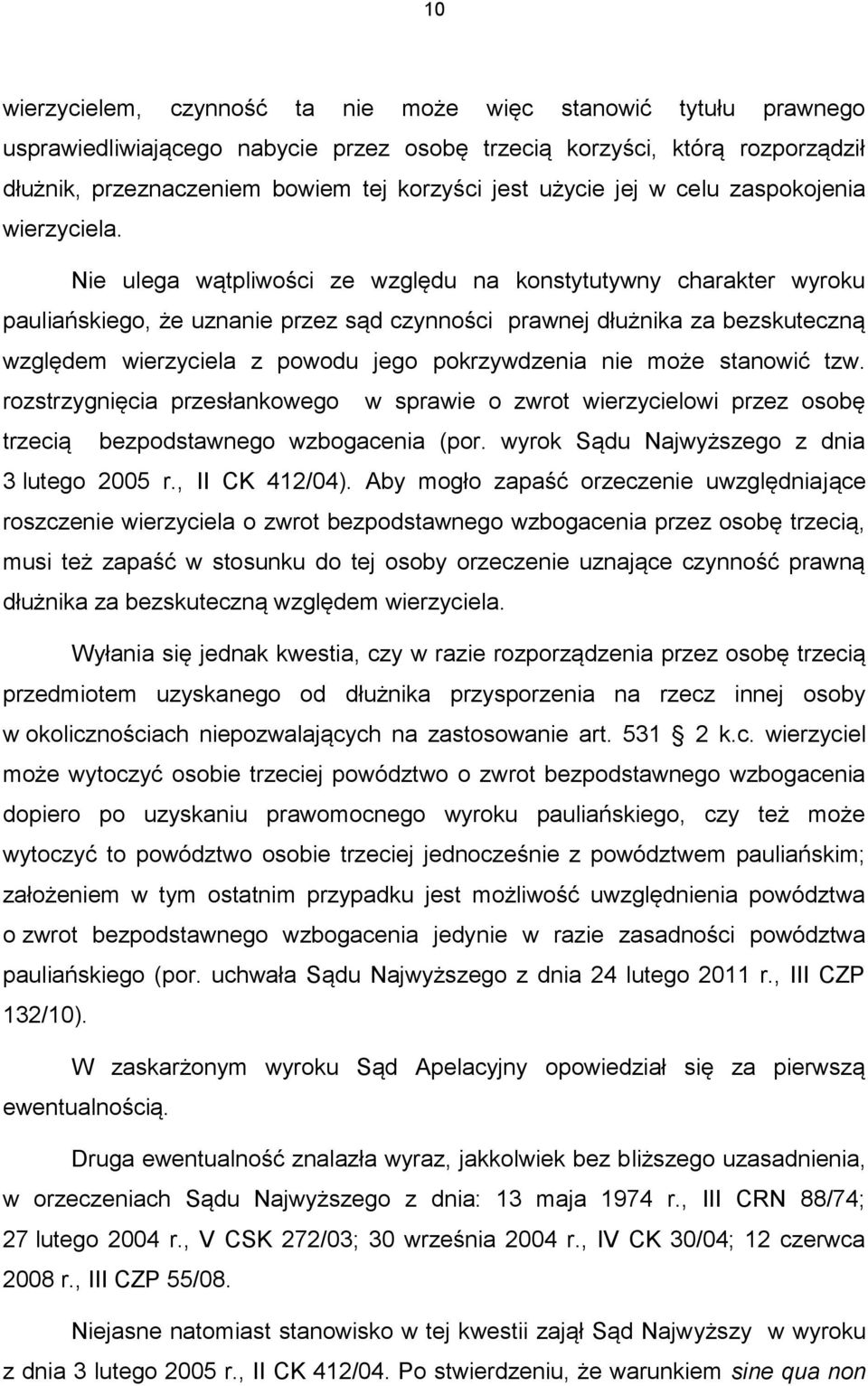 Nie ulega wątpliwości ze względu na konstytutywny charakter wyroku pauliańskiego, że uznanie przez sąd czynności prawnej dłużnika za bezskuteczną względem wierzyciela z powodu jego pokrzywdzenia nie