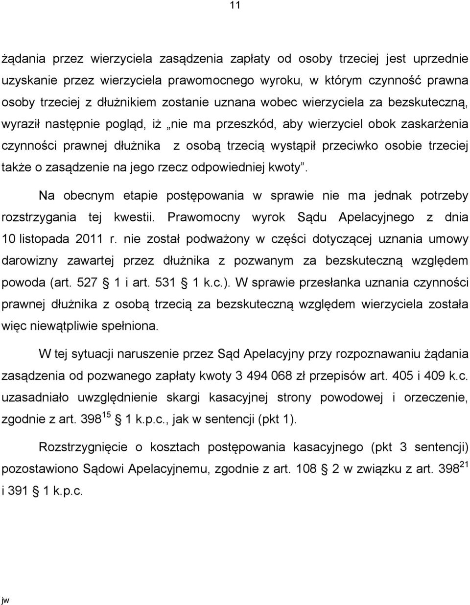 zasądzenie na jego rzecz odpowiedniej kwoty. Na obecnym etapie postępowania w sprawie nie ma jednak potrzeby rozstrzygania tej kwestii. Prawomocny wyrok Sądu Apelacyjnego z dnia 10 listopada 2011 r.