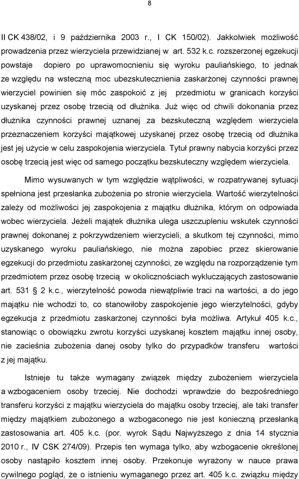 rozszerzonej egzekucji powstaje dopiero po uprawomocnieniu się wyroku pauliańskiego, to jednak ze względu na wsteczną moc ubezskutecznienia zaskarżonej czynności prawnej wierzyciel powinien się móc