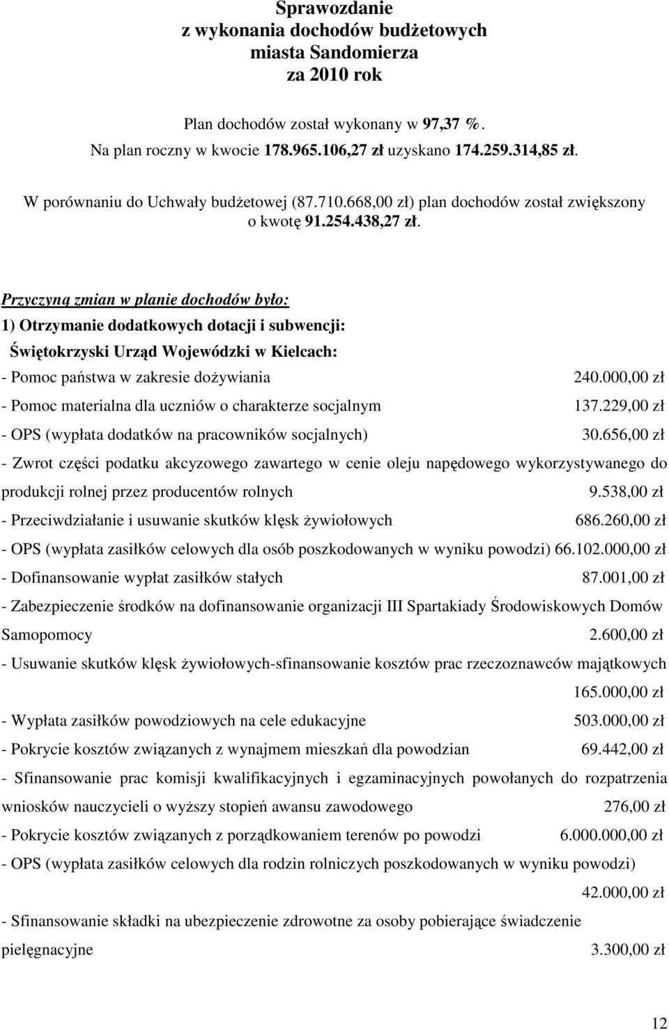 Przyczyną zmian w planie dochodów było: 1) Otrzymanie dodatkowych dotacji i subwencji: Świętokrzyski Urząd Wojewódzki w Kielcach: - Pomoc państwa w zakresie doŝywiania 240.