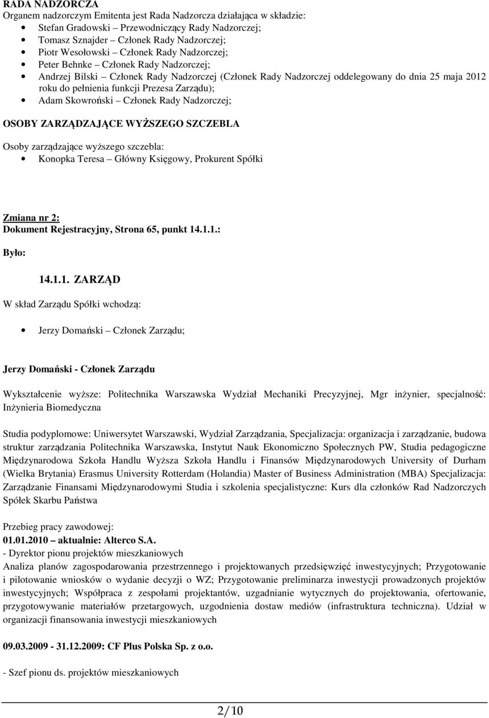 Zarządu); Adam Skowroński Członek Rady Nadzorczej; OSOBY ZARZĄDZAJĄCE WYŻSZEGO SZCZEBLA Osoby zarządzające wyższego szczebla: Konopka Teresa Główny Księgowy, Prokurent Spółki Zmiana nr 2: Dokument