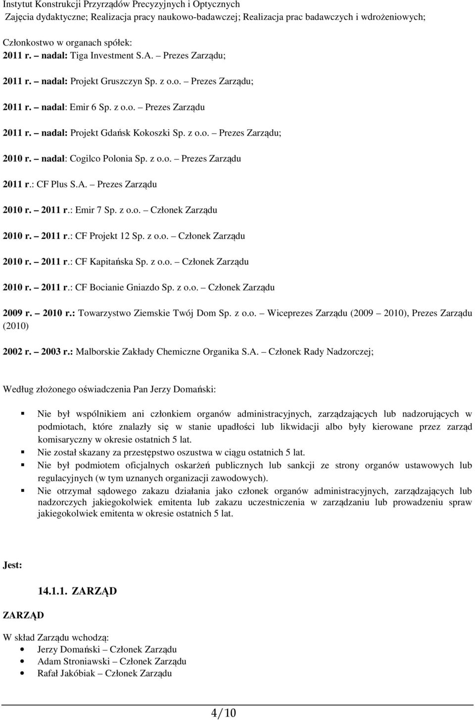 nadal: Cogilco Polonia Sp. z o.o. Prezes Zarządu 2011 r.: CF Plus S.A. Prezes Zarządu 2010 r. 2011 r.: Emir 7 Sp. z o.o. Członek Zarządu 2010 r. 2011 r.: CF Projekt 12 Sp. z o.o. Członek Zarządu 2010 r. 2011 r.: CF Kapitańska Sp.
