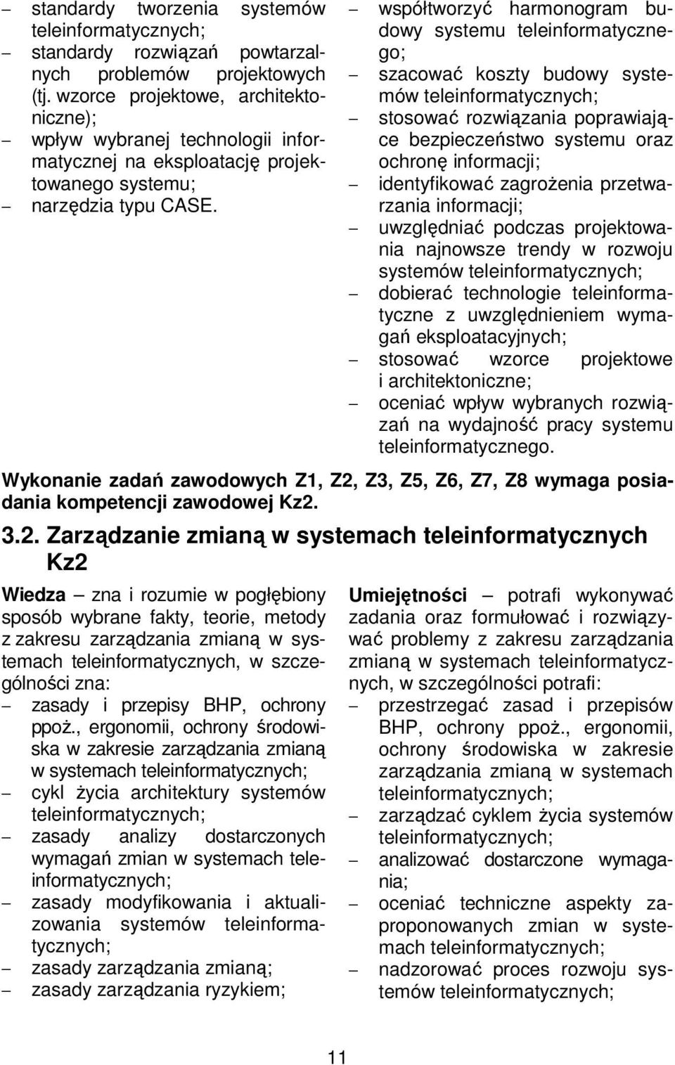 współtworzyć harmonogram budowy systemu teleinformatycznego; szacować koszty budowy systemów stosować rozwiązania poprawiające bezpieczeństwo systemu oraz ochronę informacji; identyfikować zagrożenia