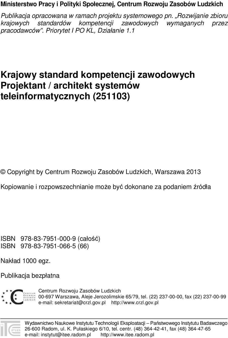 1 Krajowy standard kompetencji zawodowych Projektant / architekt systemów teleinformatycznych (251103) Copyright by Centrum Rozwoju Zasobów Ludzkich, Warszawa 2013 Kopiowanie i rozpowszechnianie może