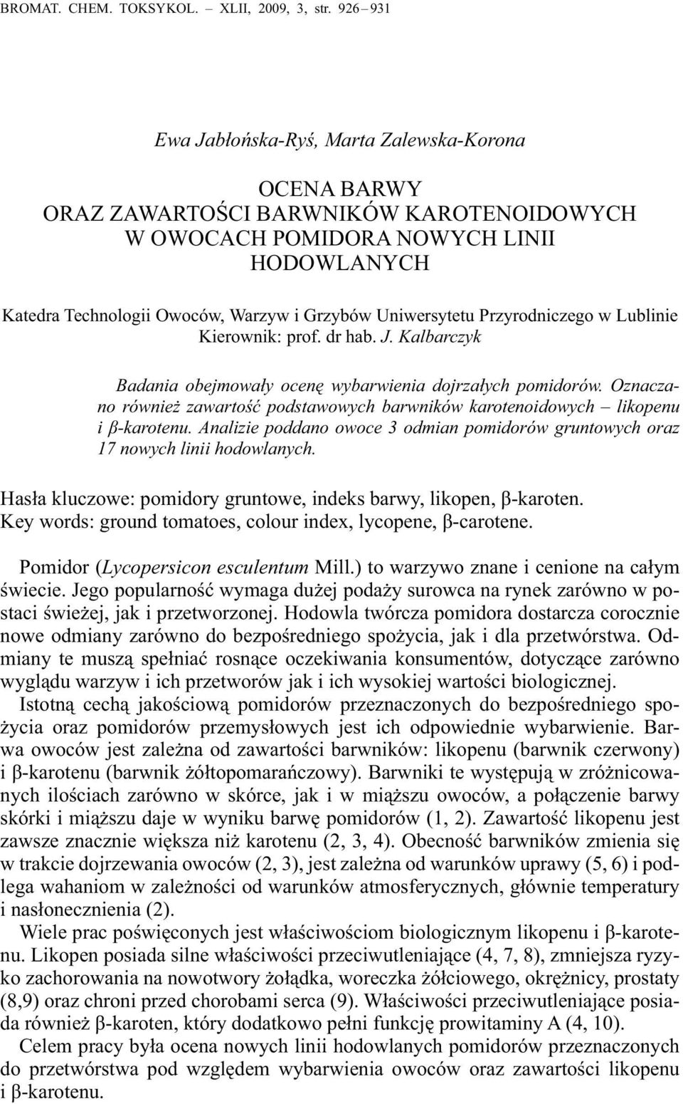 Przyrodniczego w Lublinie Kierownik: prof. dr hb. J. Klbrczyk Bdni obejmowły ocenę wybrwieni dojrzłych pomidorów. Oznczno również zwrtość podstwowych brwników krotenoidowych likopenu i β-krotenu.