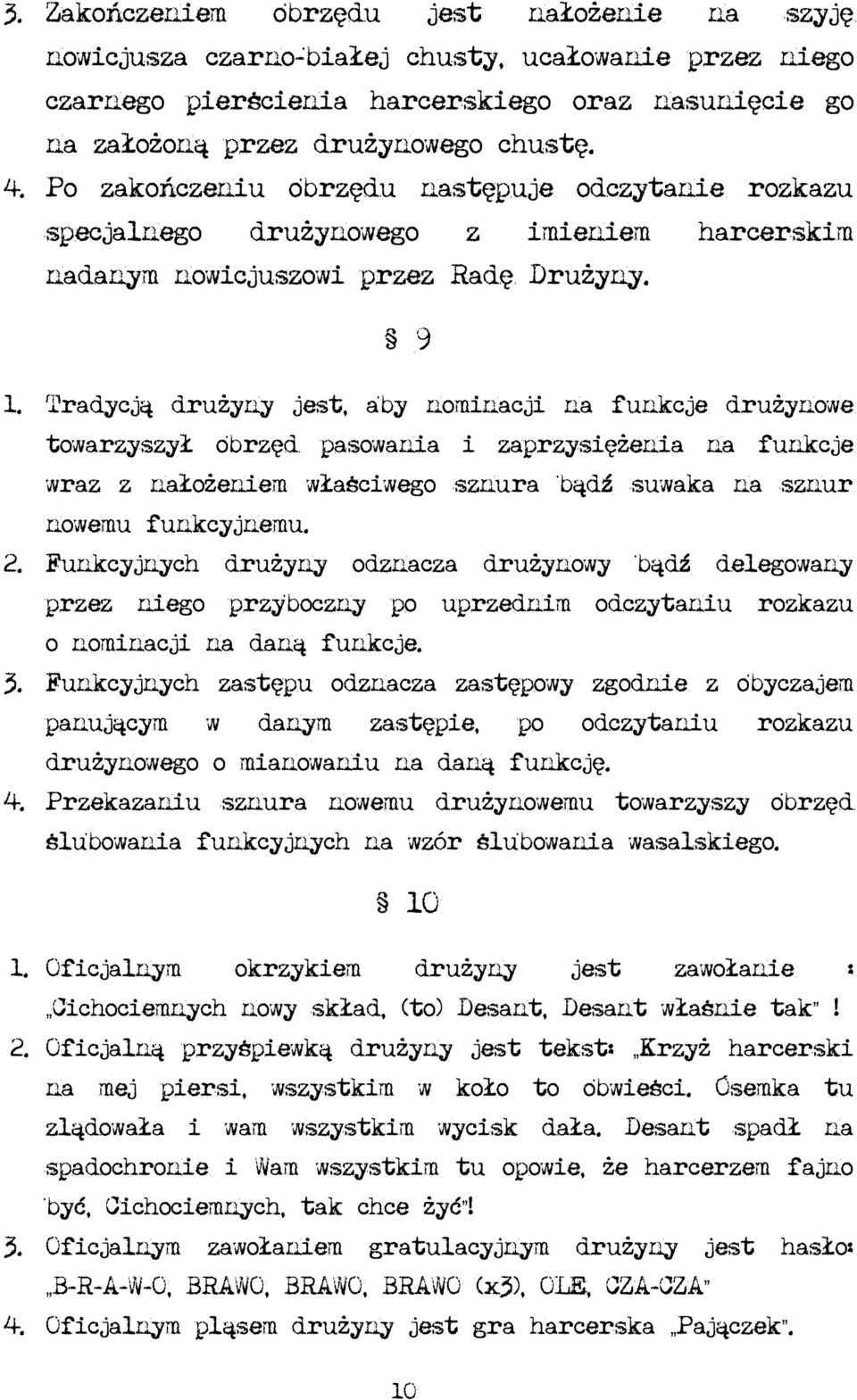 Tradycją drużyny jest, aby nominacji na funkcje drużynowe towarzyszył obrzęd pasowania i zaprzysiężenia na funkcje wraz z nałożeniem właściwego sznura bądź suwaka na sznur nowemu funkcyjnemu. 2.