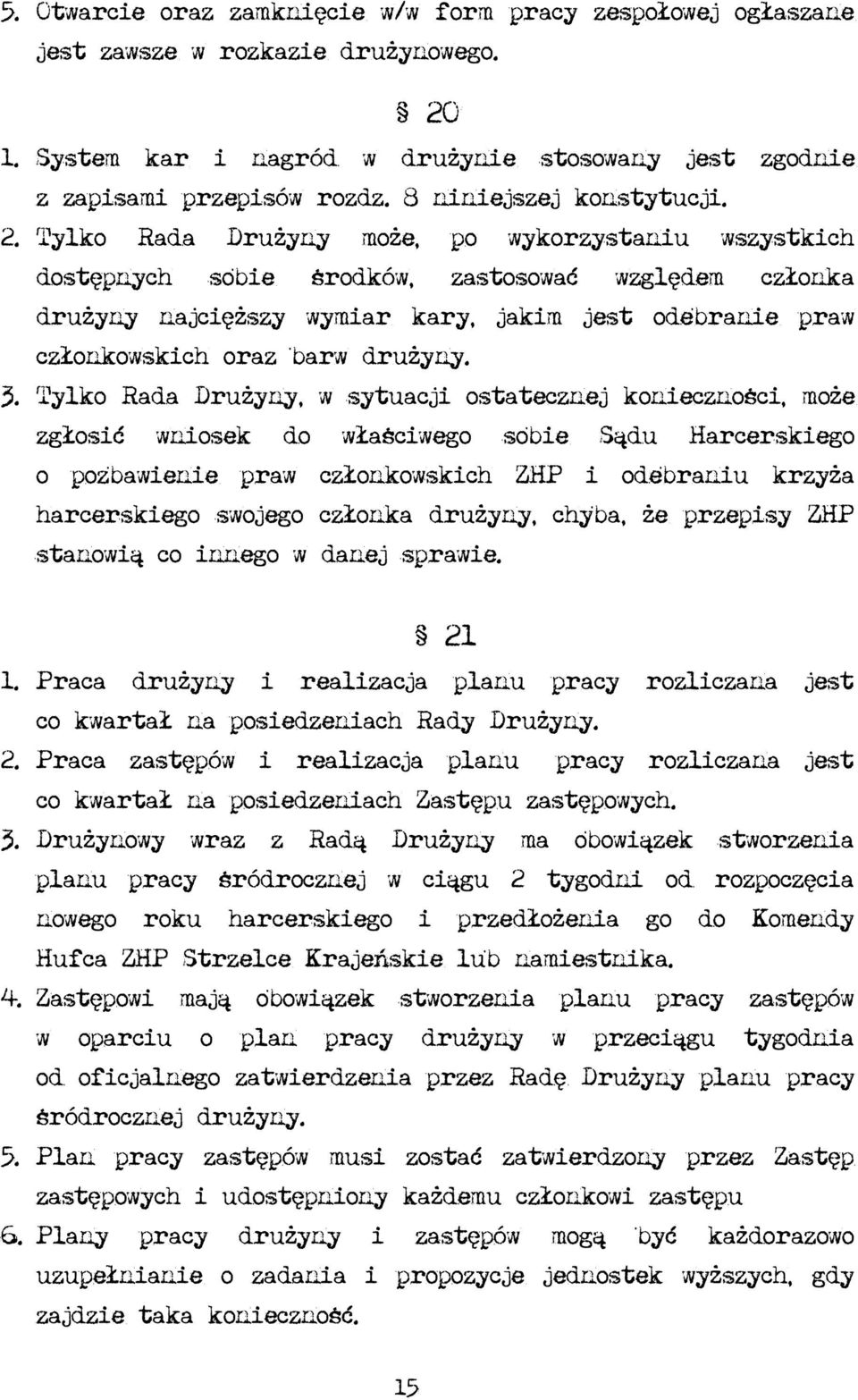 Tylko Rada Drużyny może, po wykorzystaniu wszystkich dostępnych sobie środków, zastosować względem członka drużyny najcięższy wymiar kary, jakim jest odebranie praw członkowskich oraz barw drużyny. 3.