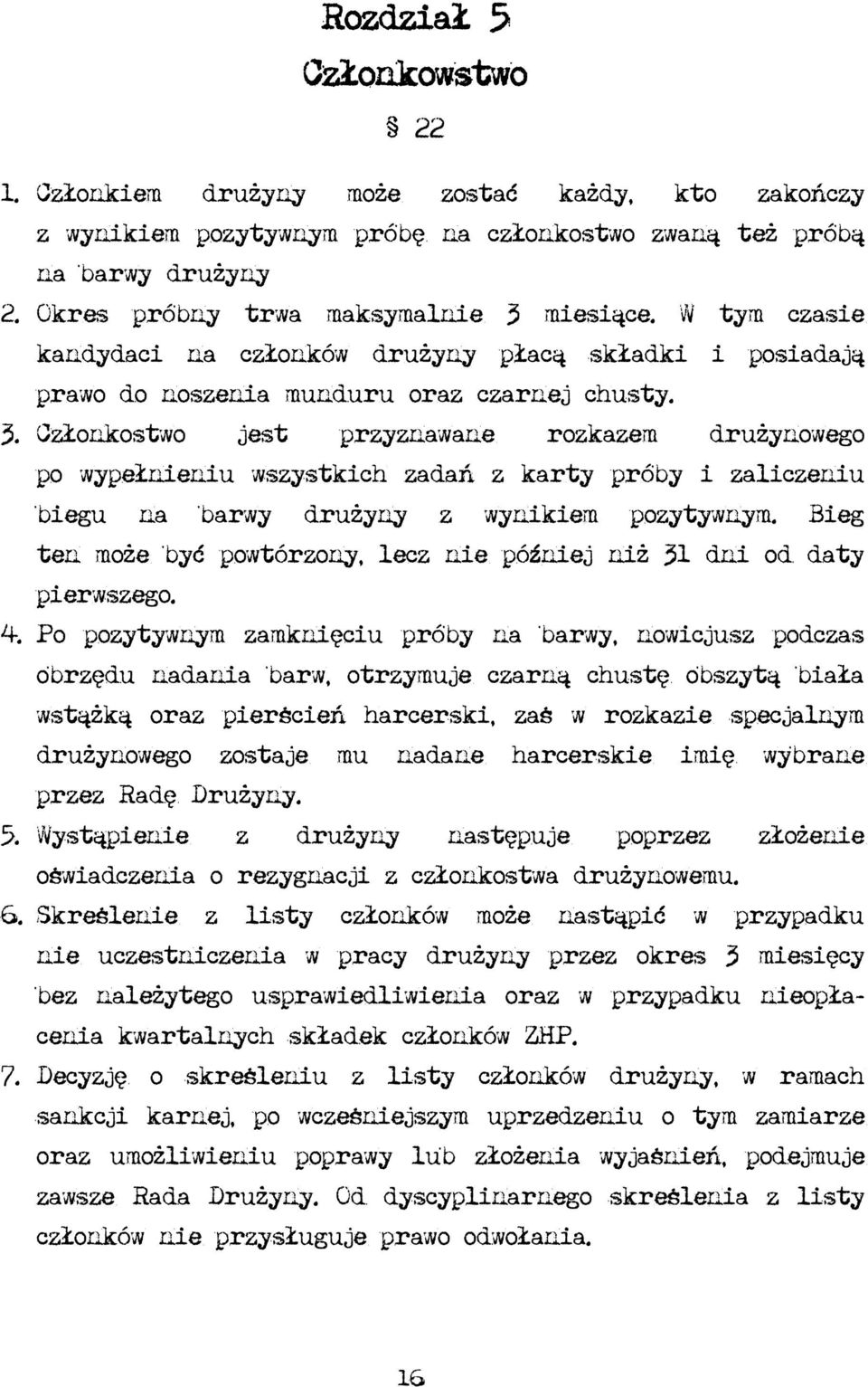 Członkostwo jest przyznawane rozkazem drużynowego po wypełnieniu wszystkich zadań z karty próby i zaliczeniu biegu na barwy drużyny z wynikiem pozytywnym.