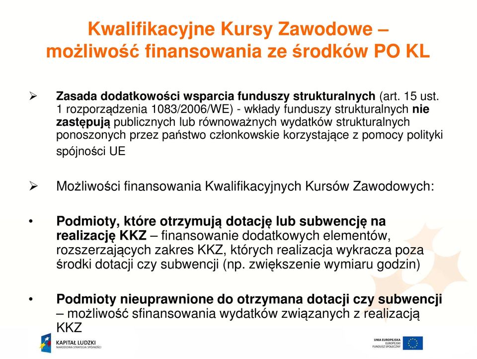 pomocy polityki spójności UE Możliwości finansowania Kwalifikacyjnych Kursów Zawodowych: Podmioty, które otrzymują dotację lub subwencję na realizację KKZ finansowanie dodatkowych