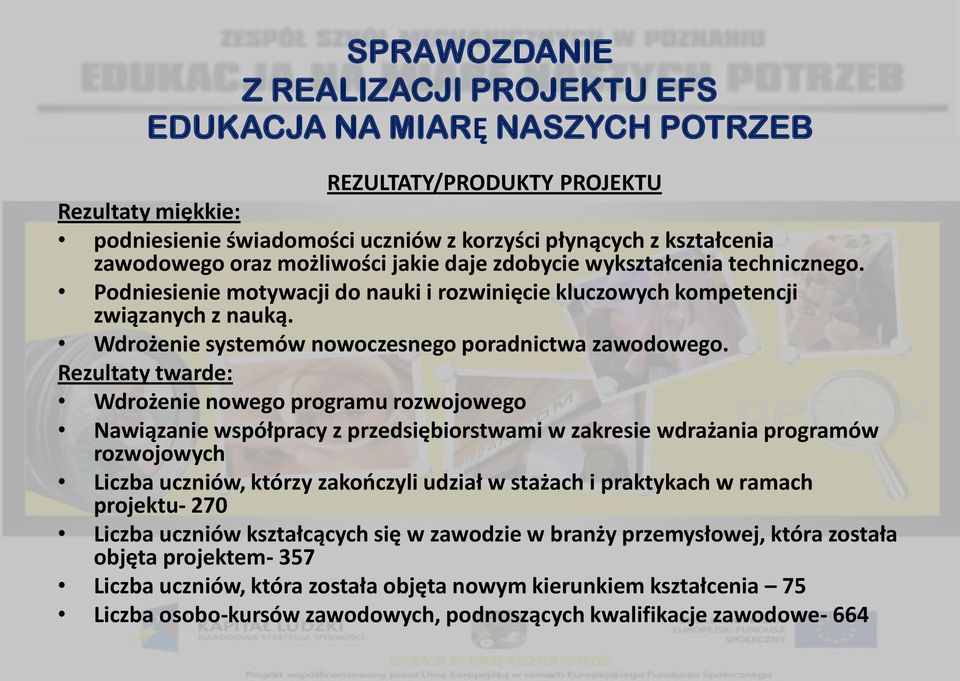 Rezultaty twarde: Wdrożenie nowego programu rozwojowego Nawiązanie współpracy z przedsiębiorstwami w zakresie wdrażania programów rozwojowych Liczba uczniów, którzy zakończyli udział w stażach i