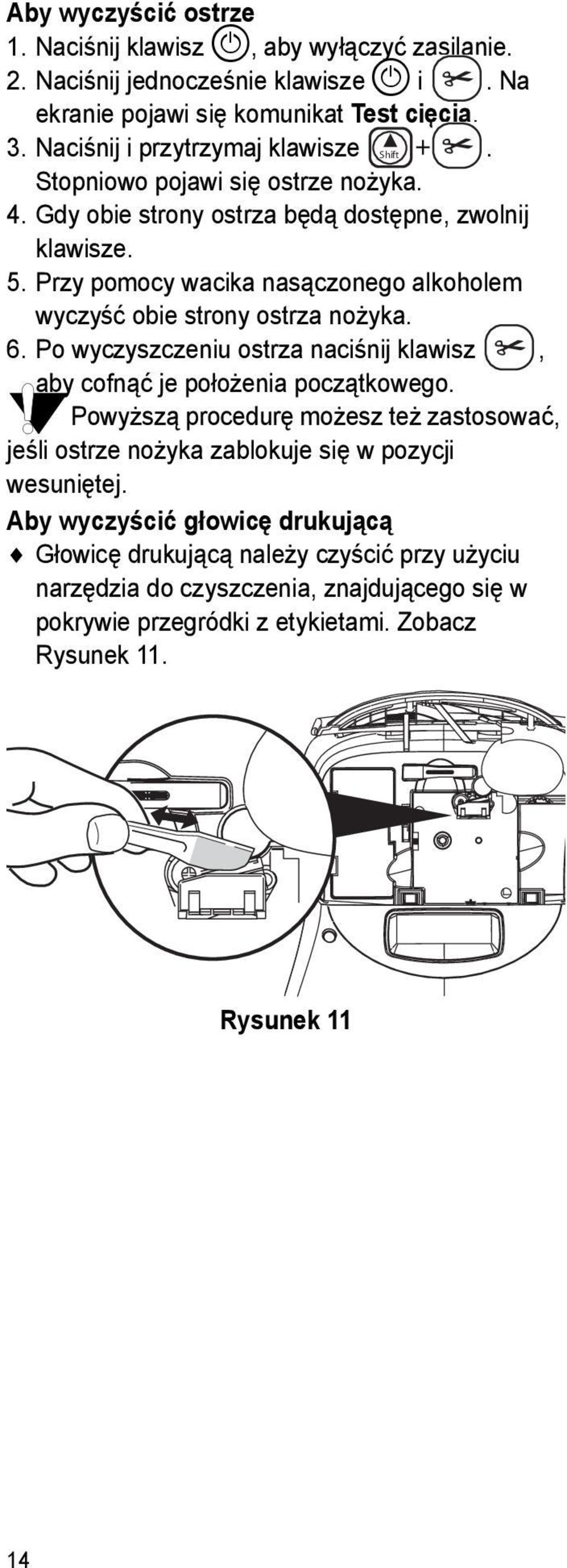 Przy pomocy wacika nasączonego alkoholem wyczyść obie strony ostrza nożyka. 6. Po wyczyszczeniu ostrza naciśnij klawisz, aby cofnąć je położenia początkowego.