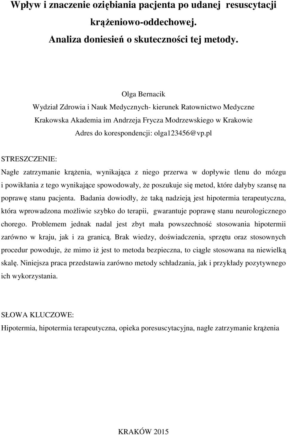 pl STRESZCZENIE: Nagłe zatrzymanie krążenia, wynikająca z niego przerwa w dopływie tlenu do mózgu i powikłania z tego wynikające spowodowały, że poszukuje się metod, które dałyby szansę na poprawę