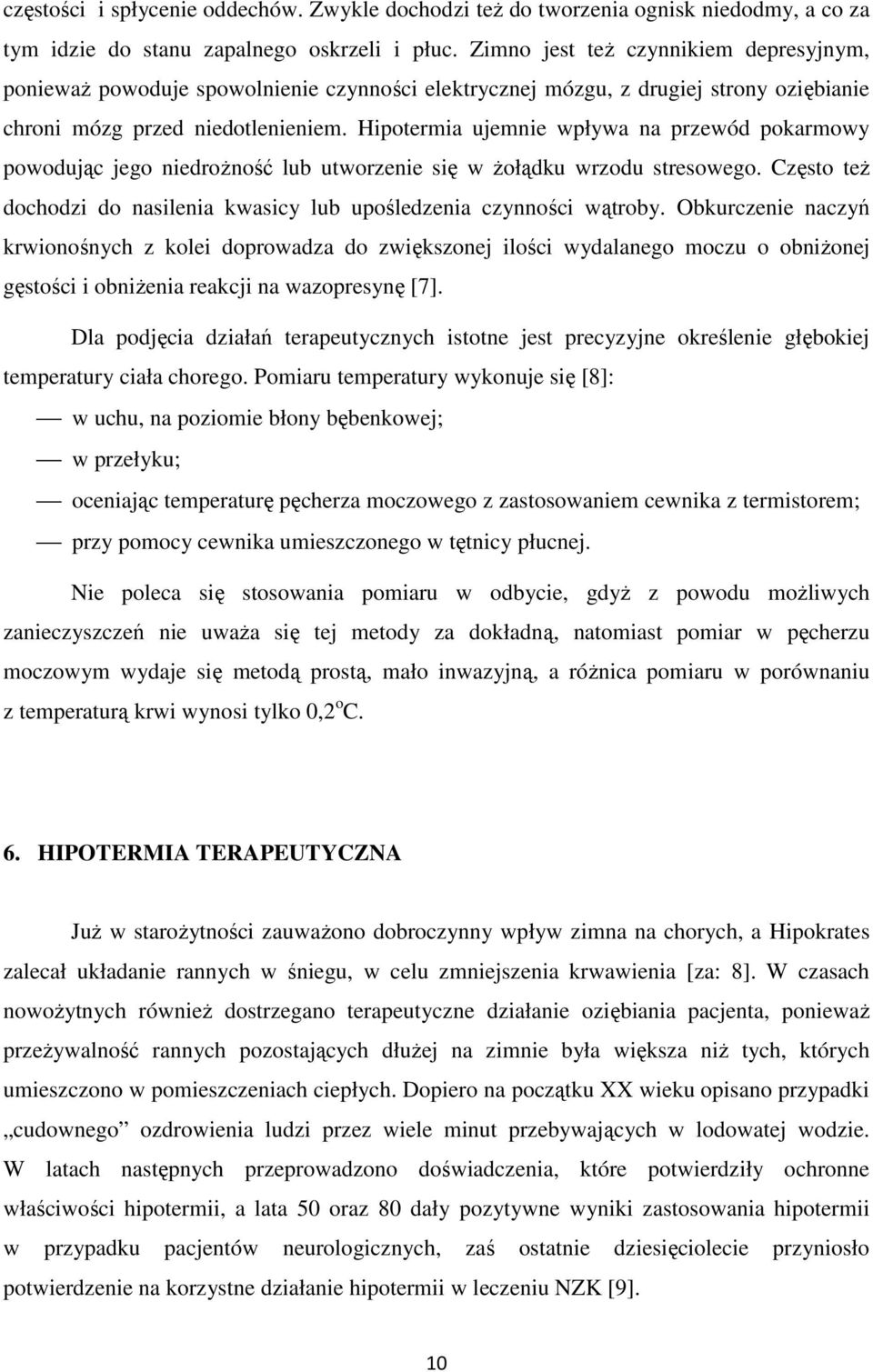 Hipotermia ujemnie wpływa na przewód pokarmowy powodując jego niedrożność lub utworzenie się w żołądku wrzodu stresowego. Często też dochodzi do nasilenia kwasicy lub upośledzenia czynności wątroby.