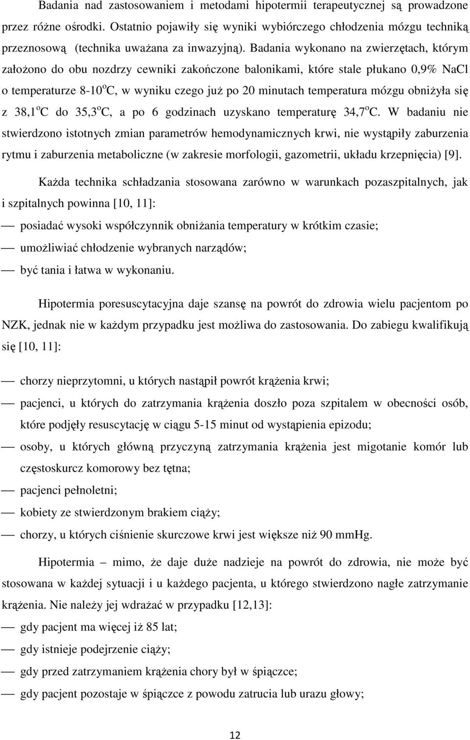 Badania wykonano na zwierzętach, którym założono do obu nozdrzy cewniki zakończone balonikami, które stale płukano 0,9% NaCl o temperaturze 8-10 o C, w wyniku czego już po 20 minutach temperatura