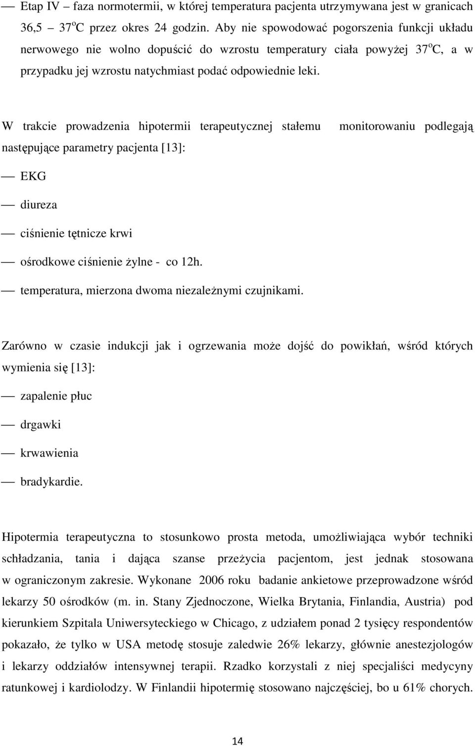 W trakcie prowadzenia hipotermii terapeutycznej stałemu następujące parametry pacjenta [13]: monitorowaniu podlegają EKG diureza ciśnienie tętnicze krwi ośrodkowe ciśnienie żylne - co 12h.