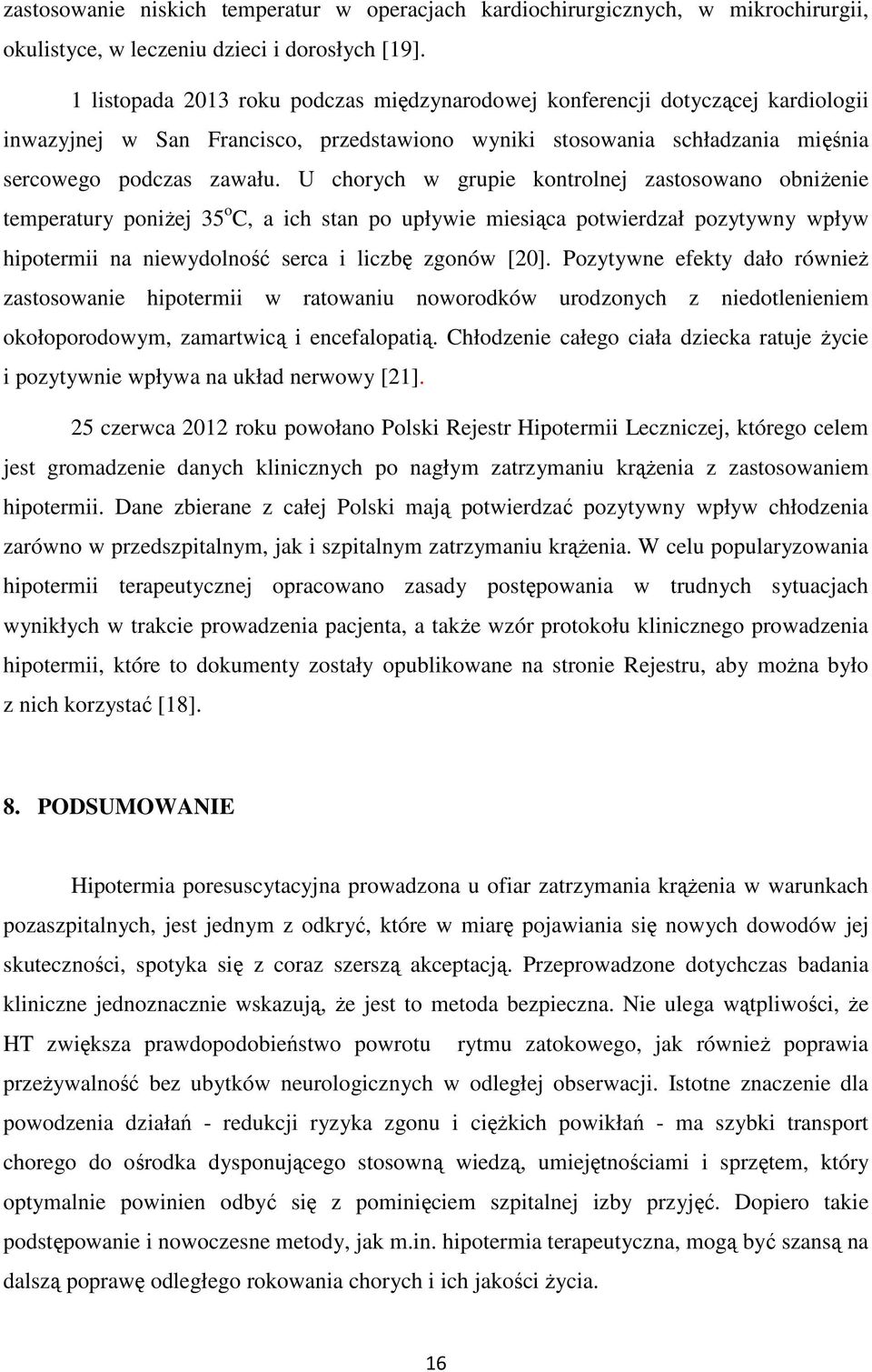 U chorych w grupie kontrolnej zastosowano obniżenie temperatury poniżej 35 o C, a ich stan po upływie miesiąca potwierdzał pozytywny wpływ hipotermii na niewydolność serca i liczbę zgonów [20].