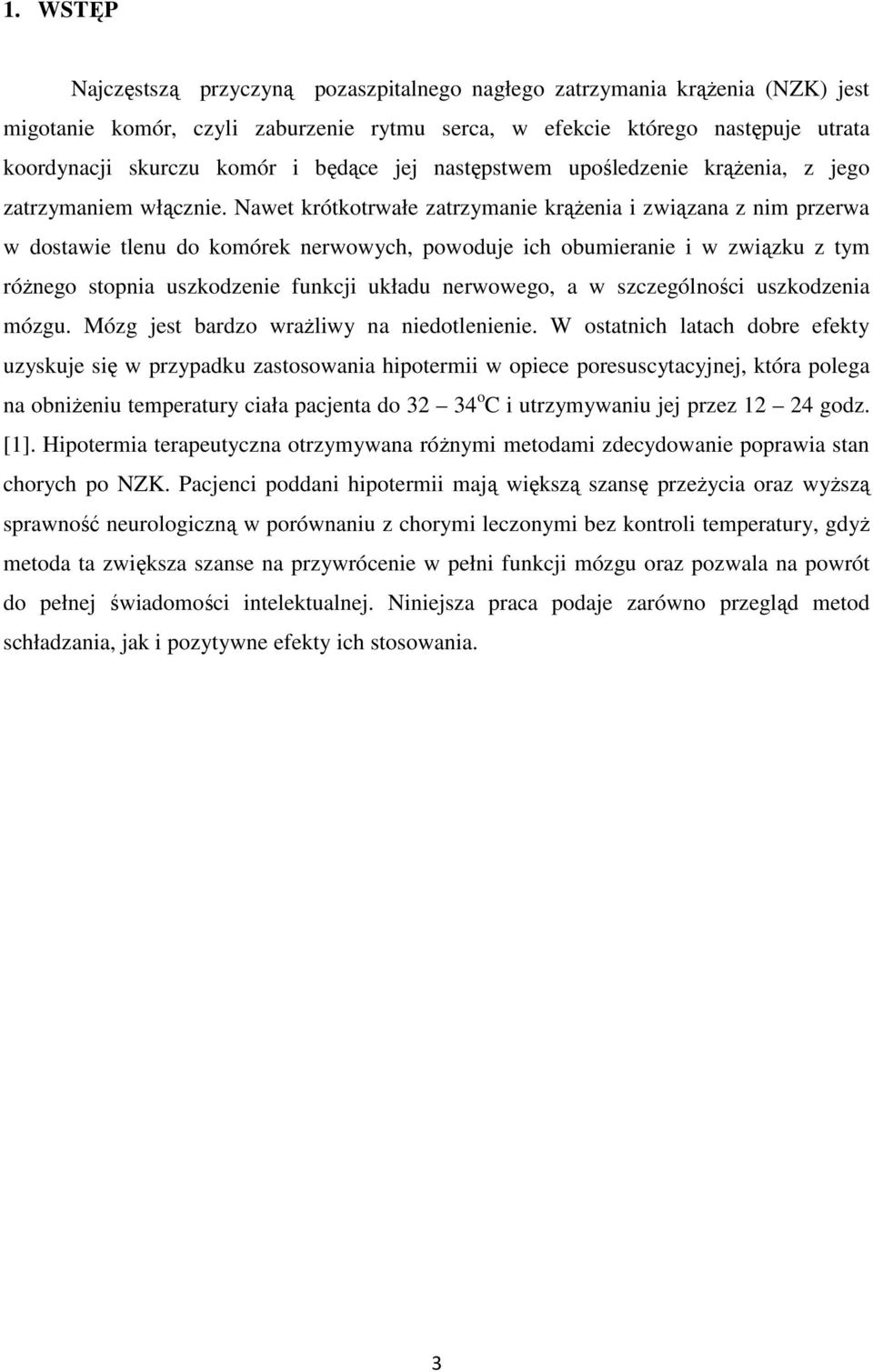 Nawet krótkotrwałe zatrzymanie krążenia i związana z nim przerwa w dostawie tlenu do komórek nerwowych, powoduje ich obumieranie i w związku z tym różnego stopnia uszkodzenie funkcji układu