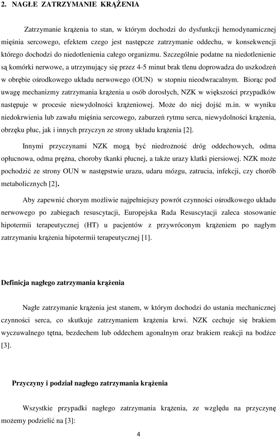 Szczególnie podatne na niedotlenienie są komórki nerwowe, a utrzymujący się przez 4-5 minut brak tlenu doprowadza do uszkodzeń w obrębie ośrodkowego układu nerwowego (OUN) w stopniu nieodwracalnym.