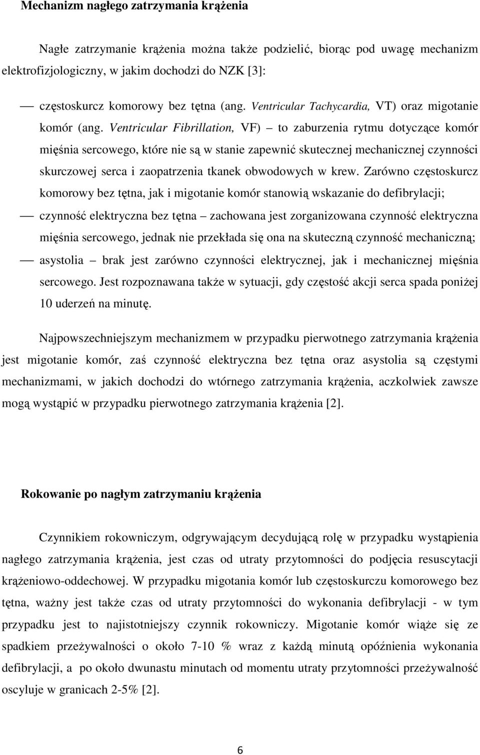 Ventricular Fibrillation, VF) to zaburzenia rytmu dotyczące komór mięśnia sercowego, które nie są w stanie zapewnić skutecznej mechanicznej czynności skurczowej serca i zaopatrzenia tkanek obwodowych