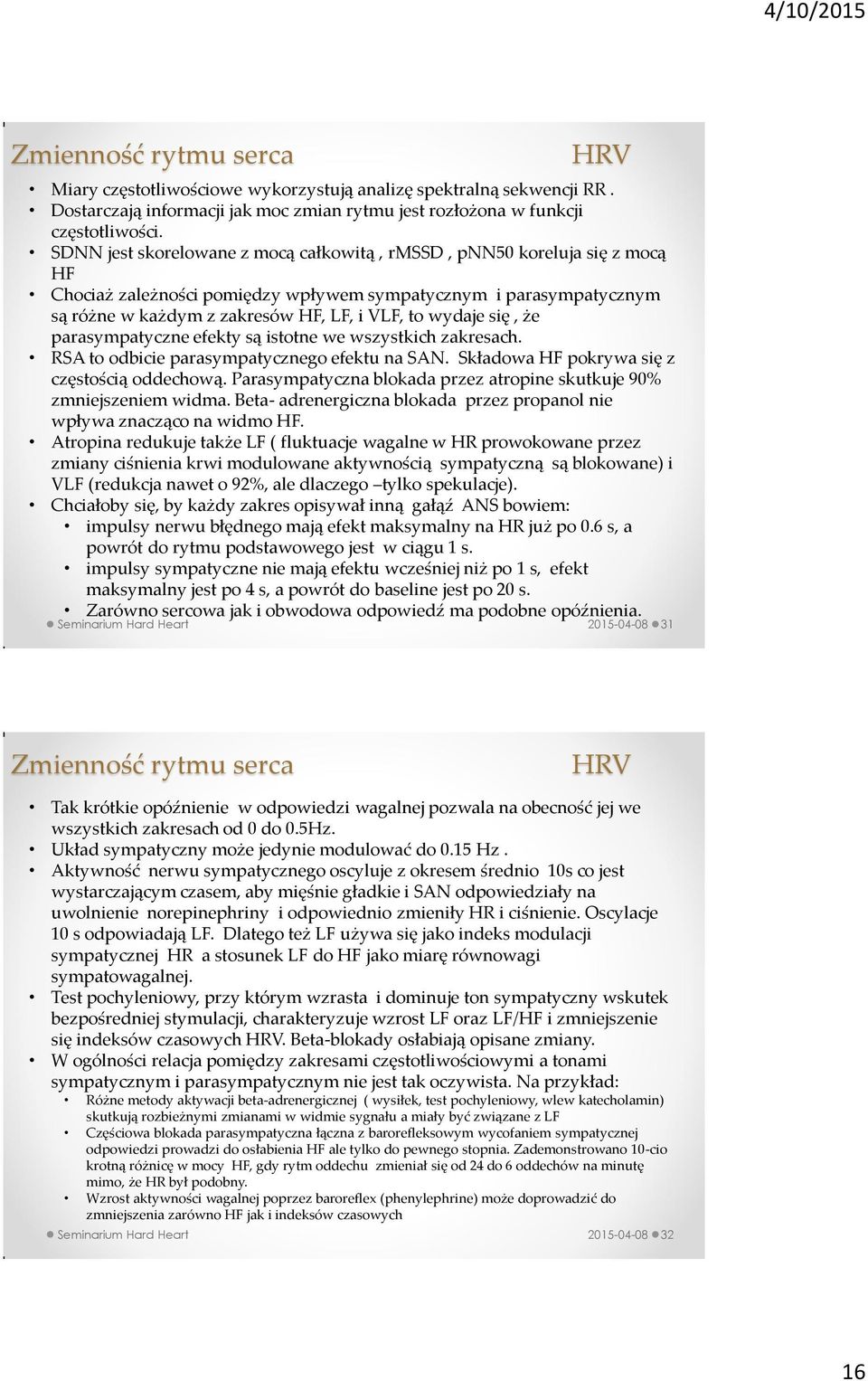 się, że parasympatyczne efekty są istotne we wszystkich zakresach. RSA to odbicie parasympatycznego efektu na SAN. Składowa HF pokrywa się z częstością oddechową.