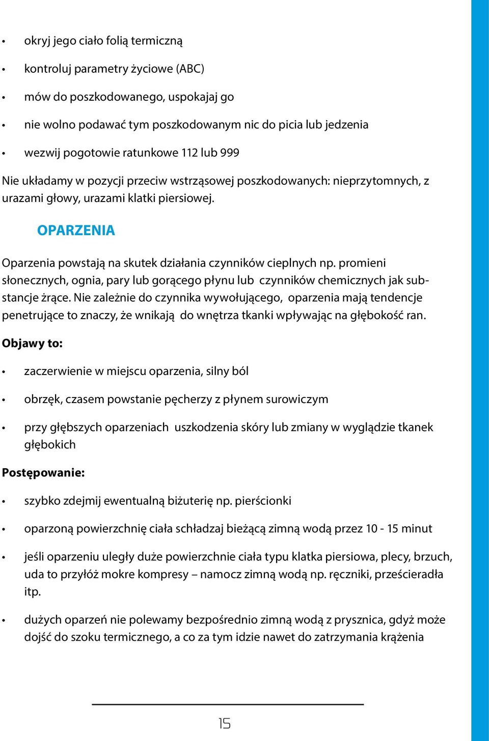 promieni słonecznych, ognia, pary lub gorącego płynu lub czynników chemicznych jak substancje żrące.