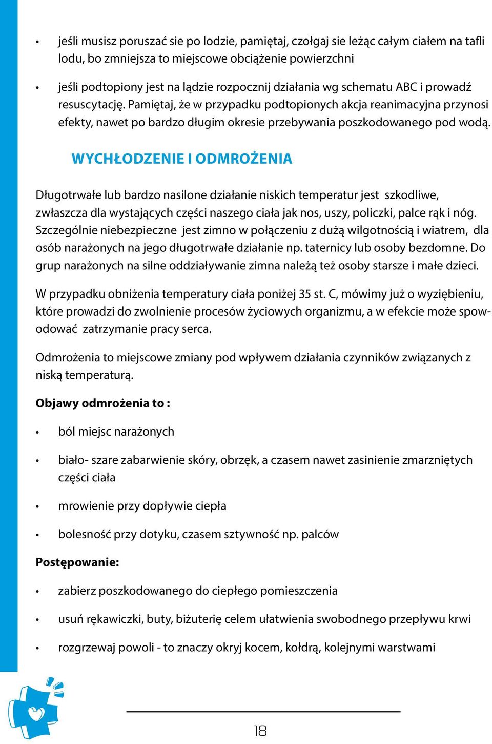 WYCHŁODZENIE I ODMROŻENIA Długotrwałe lub bardzo nasilone działanie niskich temperatur jest szkodliwe, zwłaszcza dla wystających części naszego ciała jak nos, uszy, policzki, palce rąk i nóg.