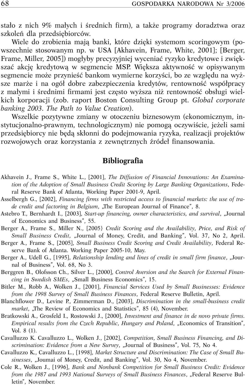 w USA [Akhavein, Frame, White, 2001]; [Berger, Frame, Miller, 2005]) mog yby precyzyjniej wyceniaç ryzyko kredytowe i zwi kszaç akcj kredytowà w segmencie MSP.