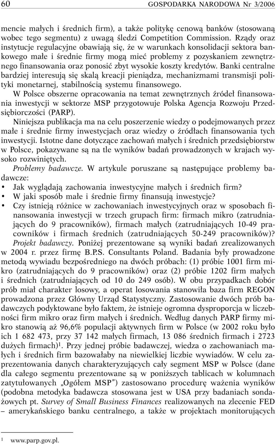 koszty kredytów. Banki centralne bardziej interesujà si skalà kreacji pieniàdza, mechanizmami transmisji polityki monetarnej, stabilnoêcià systemu finansowego.