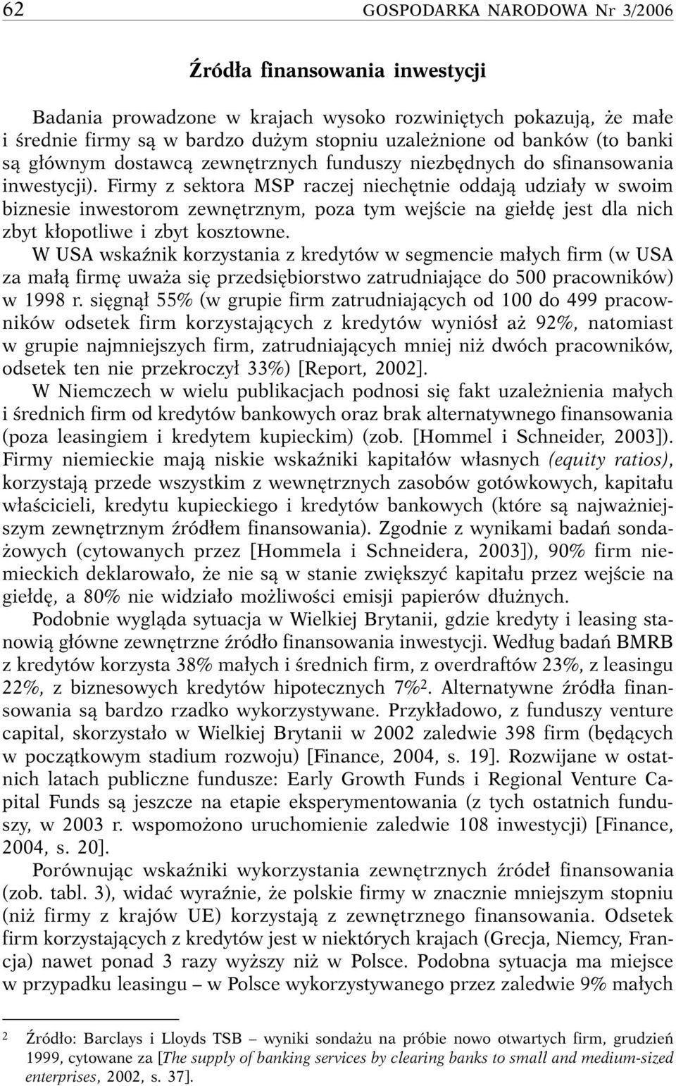 Firmy z sektora MSP raczej niech tnie oddajà udzia y w swoim biznesie inwestorom zewn trznym, poza tym wejêcie na gie d jest dla nich zbyt k opotliwe i zbyt kosztowne.